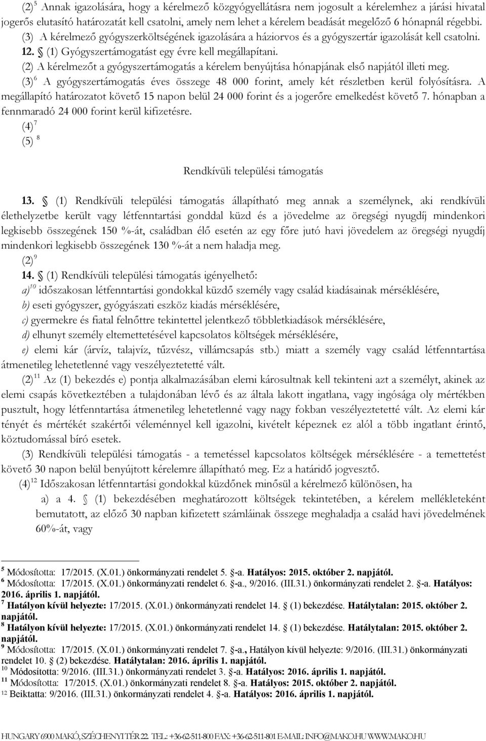 (2) A kérelmezőt a gyógyszertámogatás a kérelem benyújtása hónapjának első napjától illeti meg. (3) 6 A gyógyszertámogatás éves összege 48 000 forint, amely két részletben kerül folyósításra.