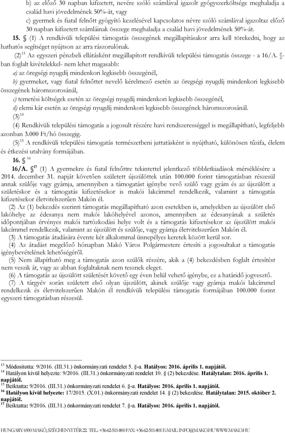 (1) A rendkívüli települési támogatás összegének megállapításakor arra kell törekedni, hogy az hathatós segítséget nyújtson az arra rászorulónak.