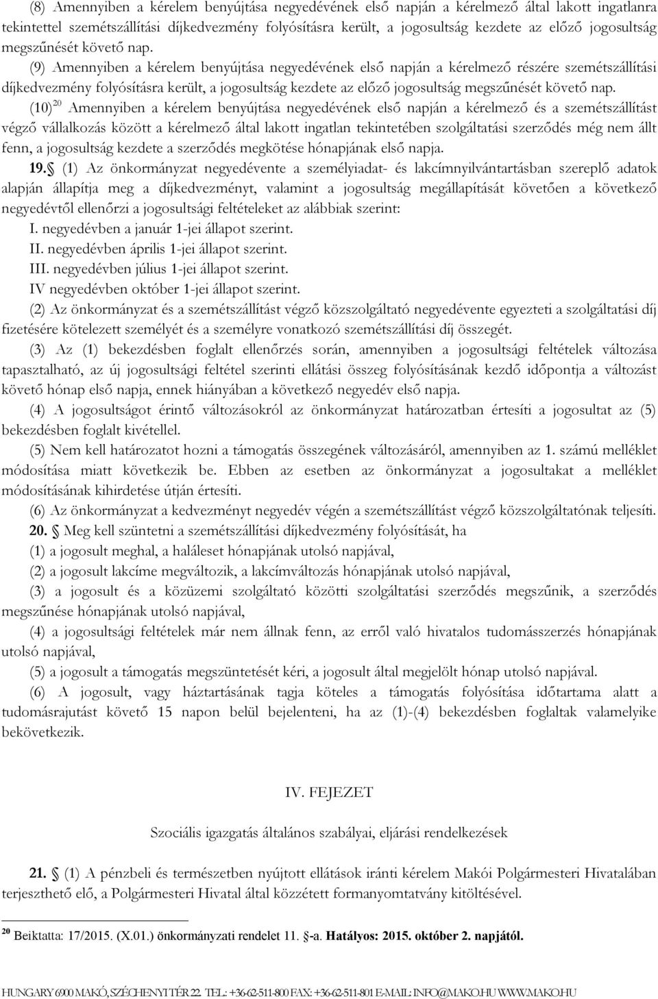 (9) Amennyiben a kérelem benyújtása negyedévének első napján a kérelmező részére szemétszállítási díjkedvezmény folyósításra került, a jogosultság kezdete az előző  (10) 20 Amennyiben a kérelem