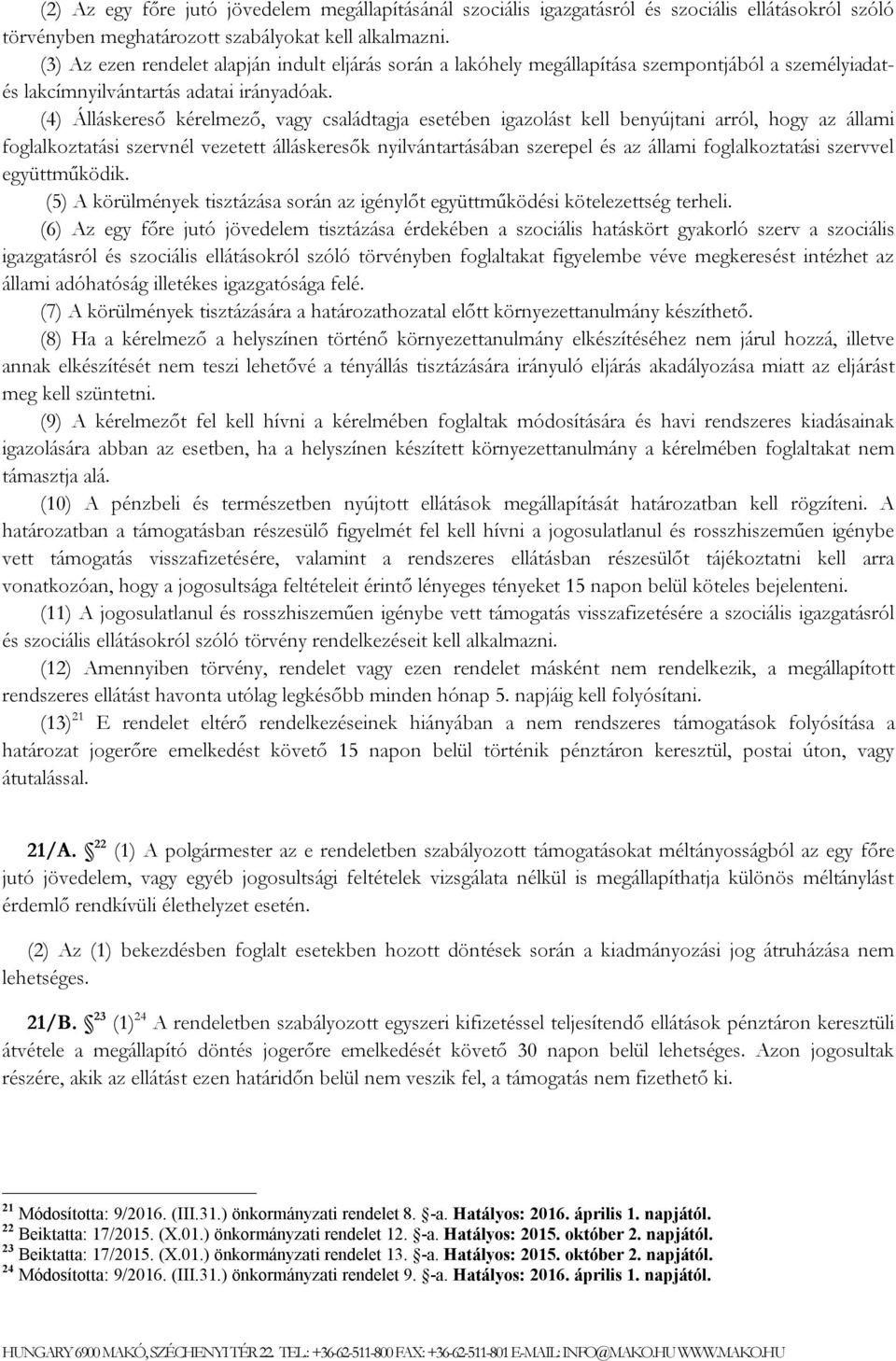 (4) Álláskereső kérelmező, vagy családtagja esetében igazolást kell benyújtani arról, hogy az állami foglalkoztatási szervnél vezetett álláskeresők nyilvántartásában szerepel és az állami