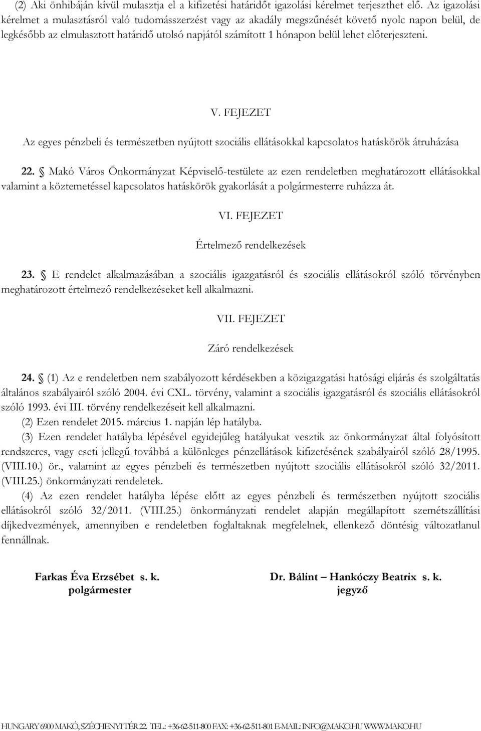 előterjeszteni. V. FEJEZET Az egyes pénzbeli és természetben nyújtott szociális ellátásokkal kapcsolatos hatáskörök átruházása 22.