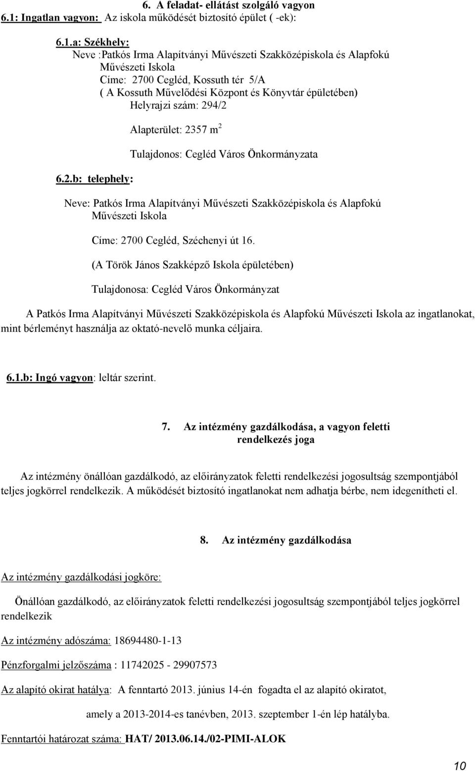 a: Székhely: Neve :Patkós Irma Alapítványi Művészeti Szakközépiskola és Alapfokú Művészeti Iskola Címe: 2700 Cegléd, Kossuth tér 5/A ( A Kossuth Művelődési Központ és Könyvtár épületében) Helyrajzi