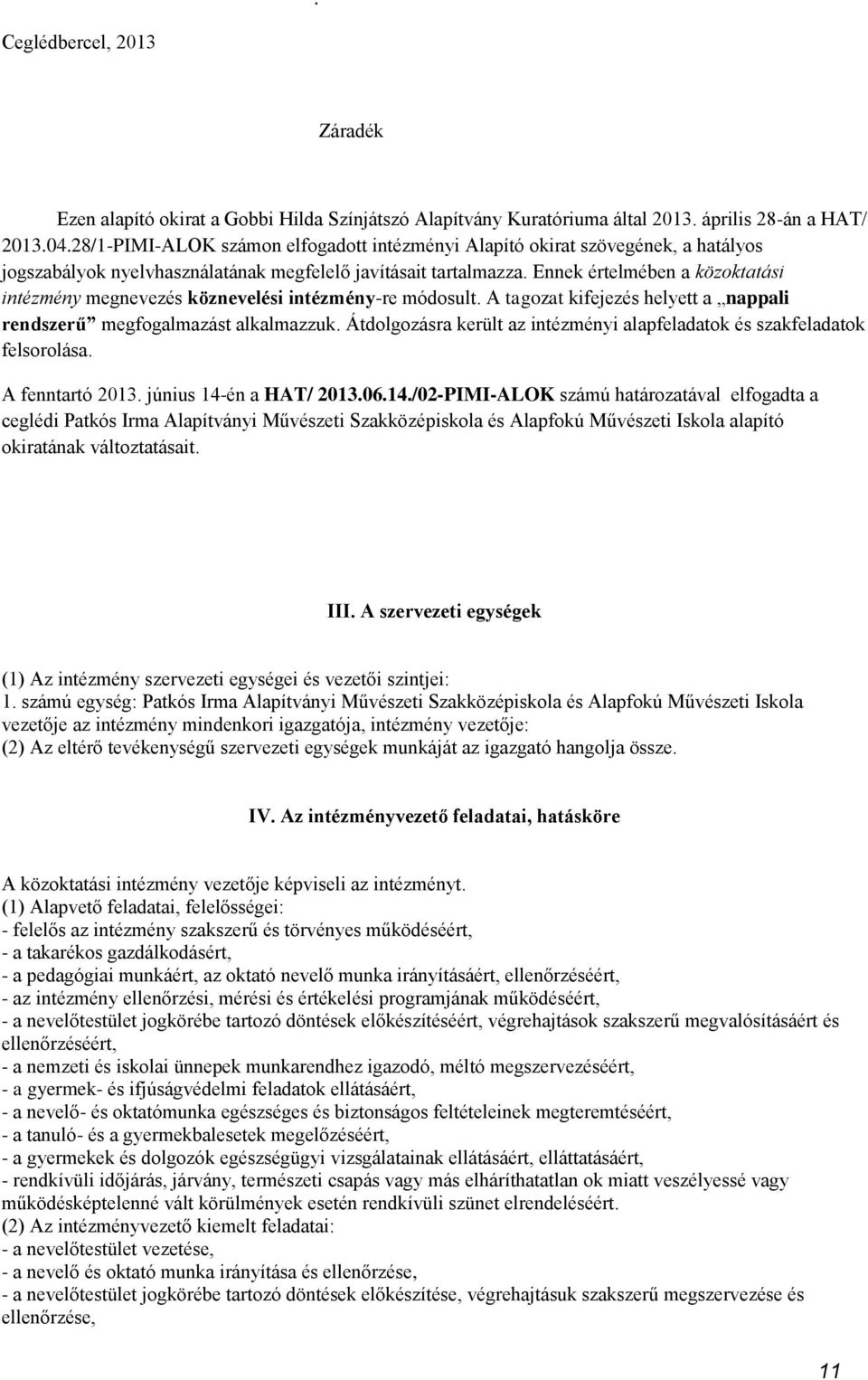 Ennek értelmében a közoktatási intézmény megnevezés köznevelési intézmény-re módosult. A tagozat kifejezés helyett a nappali rendszerű megfogalmazást alkalmazzuk.