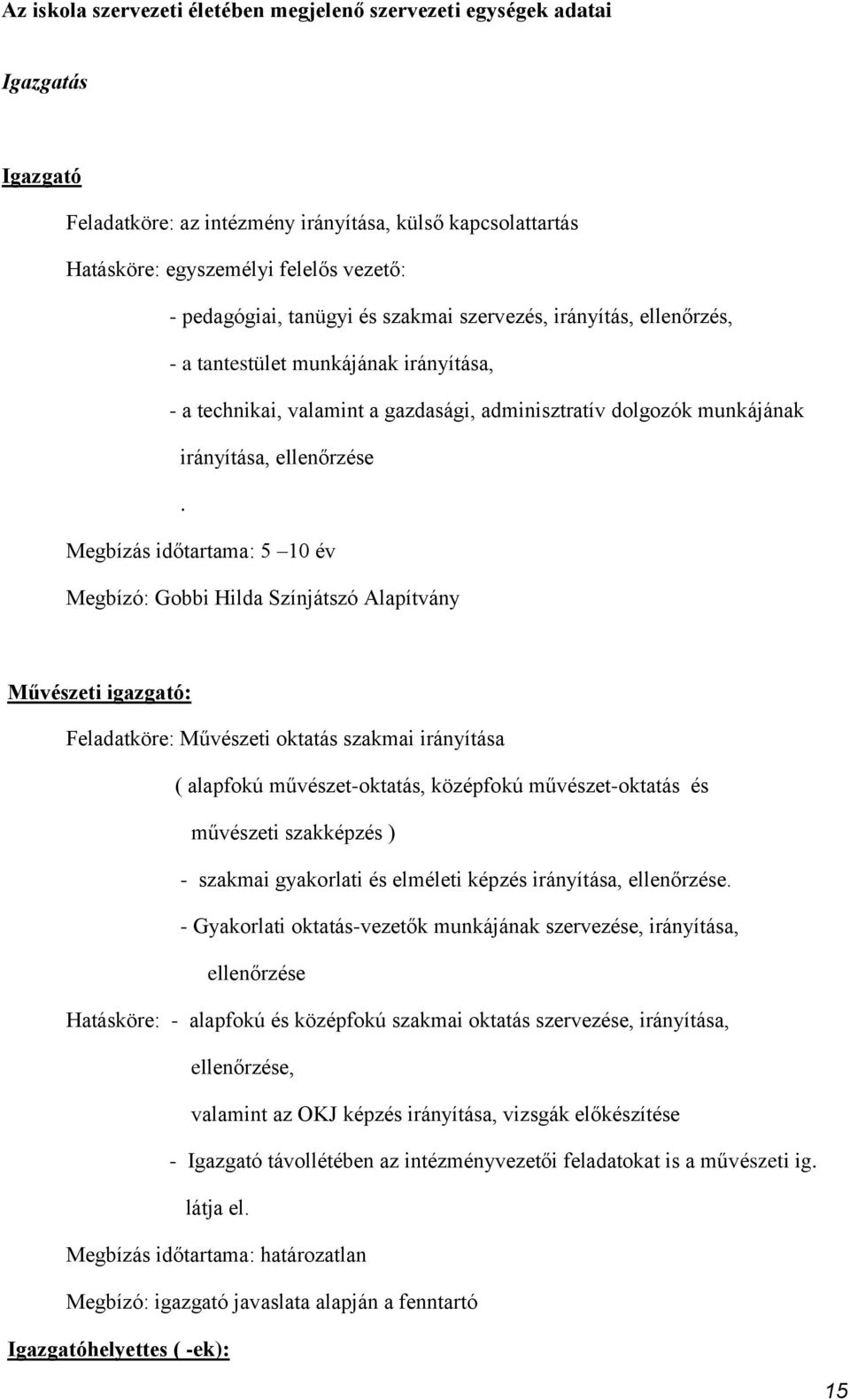 Megbízás időtartama: 5 10 év Megbízó: Gobbi Hilda Színjátszó Alapítvány Művészeti igazgató: Feladatköre: Művészeti oktatás szakmai irányítása ( alapfokú művészet-oktatás, középfokú művészet-oktatás