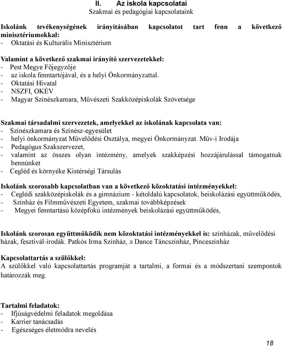 - Oktatási Hivatal - NSZFI, OKÉV - Magyar Színészkamara, Művészeti Szakközépiskolák Szövetsége Szakmai társadalmi szervezetek, amelyekkel az iskolának kapcsolata van: - Színészkamara és