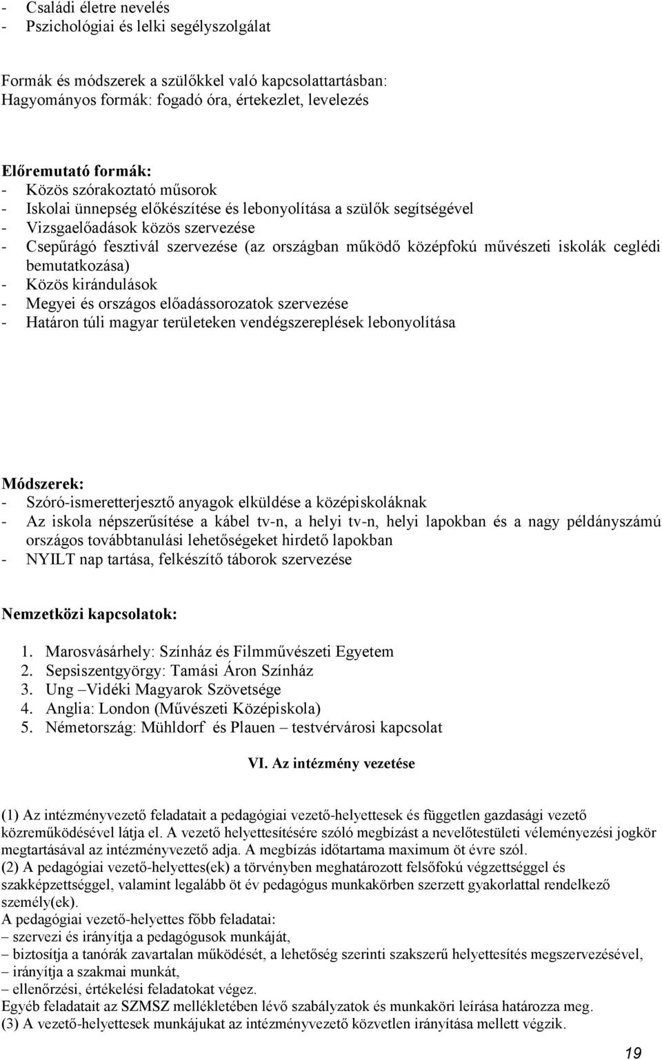 művészeti iskolák ceglédi bemutatkozása) - Közös kirándulások - Megyei és országos előadássorozatok szervezése - Határon túli magyar területeken vendégszereplések lebonyolítása Módszerek: -