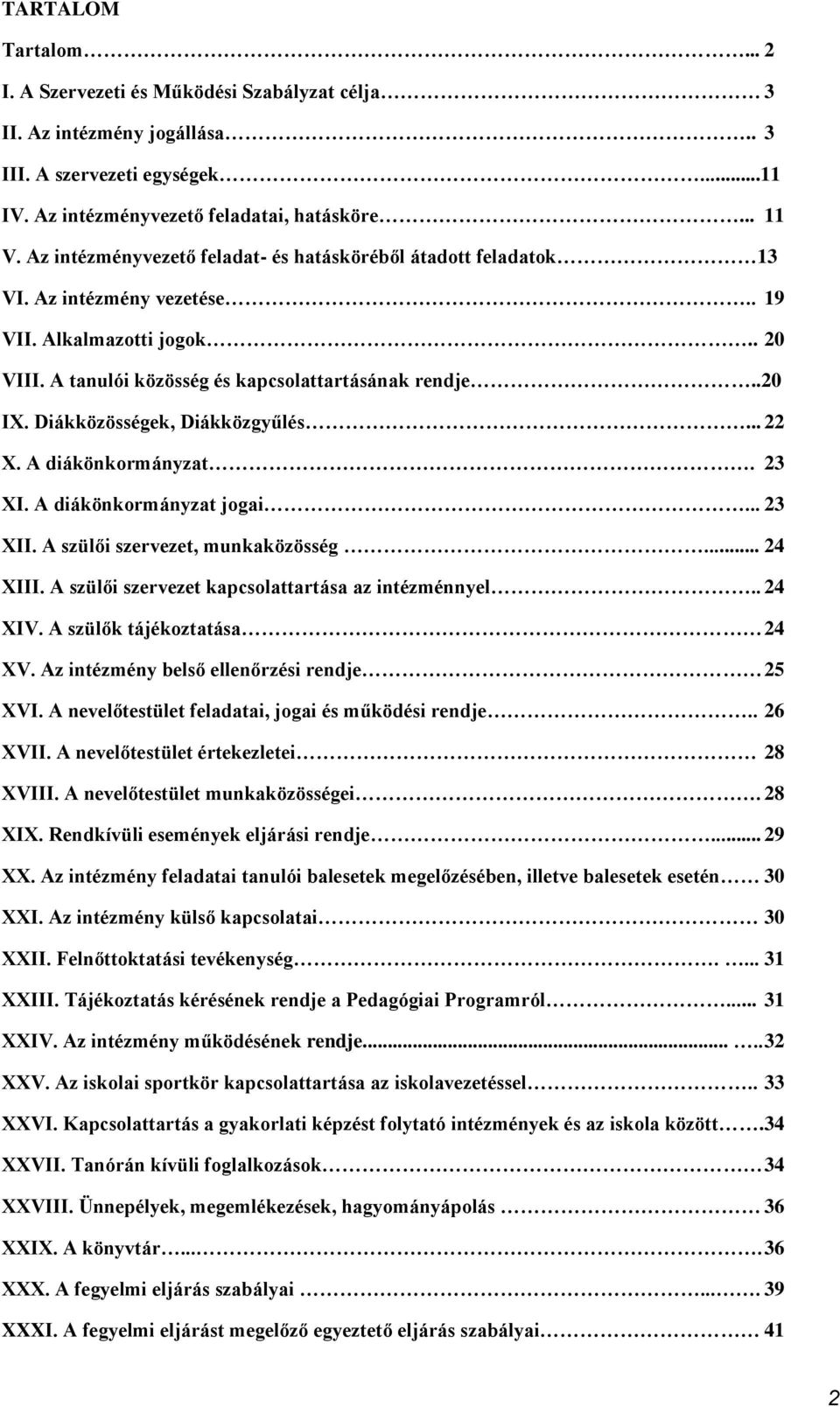 Diákközösségek, Diákközgyűlés... 22 X. A diákönkormányzat. 23 XI. A diákönkormányzat jogai... 23 XII. A szülői szervezet, munkaközösség... 24 XIII. A szülői szervezet kapcsolattartása az intézménnyel.