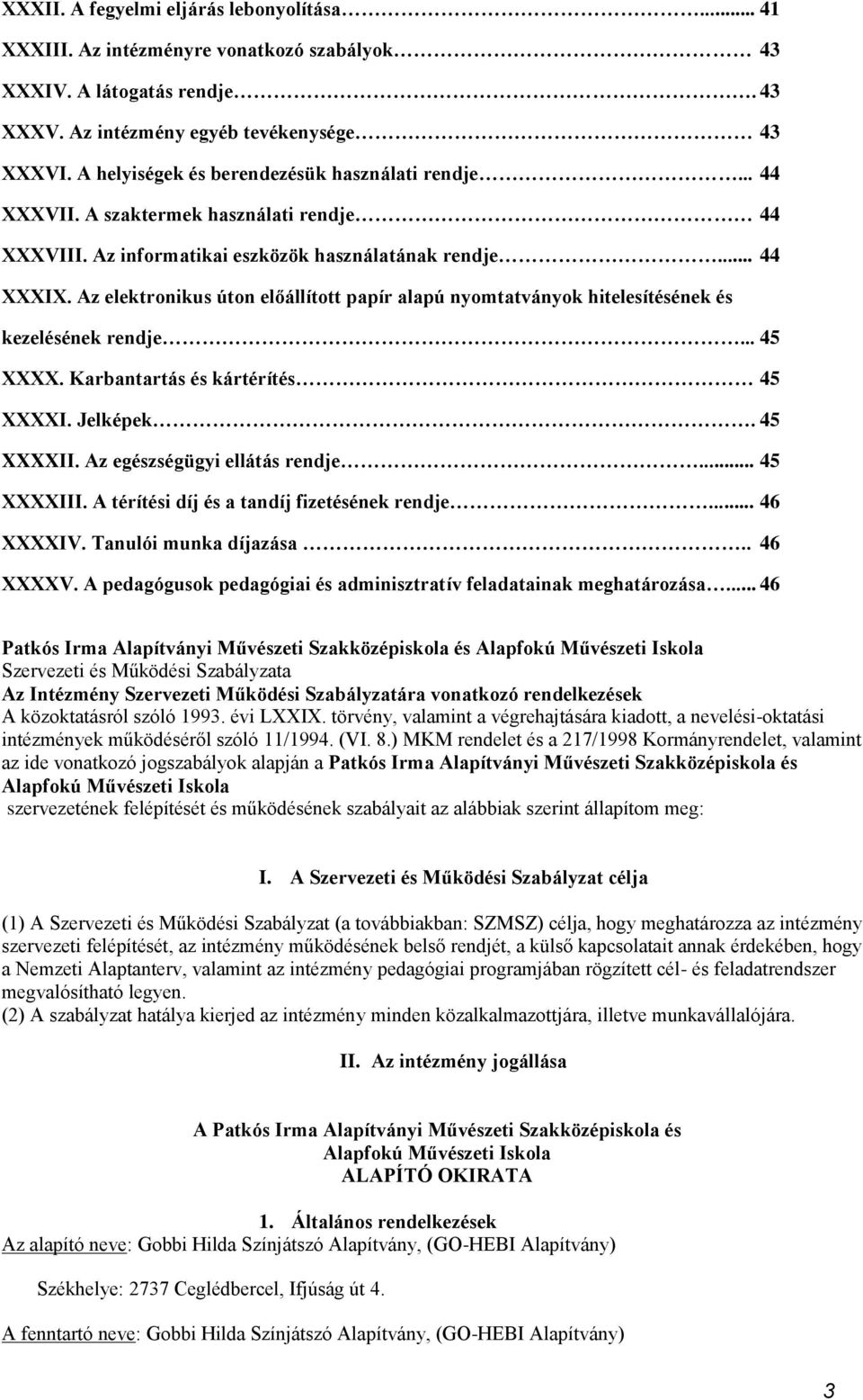 Az elektronikus úton előállított papír alapú nyomtatványok hitelesítésének és kezelésének rendje... 45 XXXX. Karbantartás és kártérítés 45 XXXXI. Jelképek. 45 XXXXII. Az egészségügyi ellátás rendje.