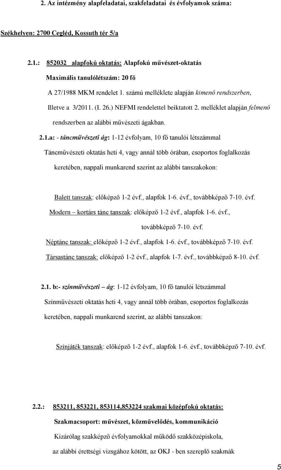 ) NEFMI rendelettel beiktatott 2. melléklet alapján felmenő rendszerben az alábbi művészeti ágakban. 2.1.