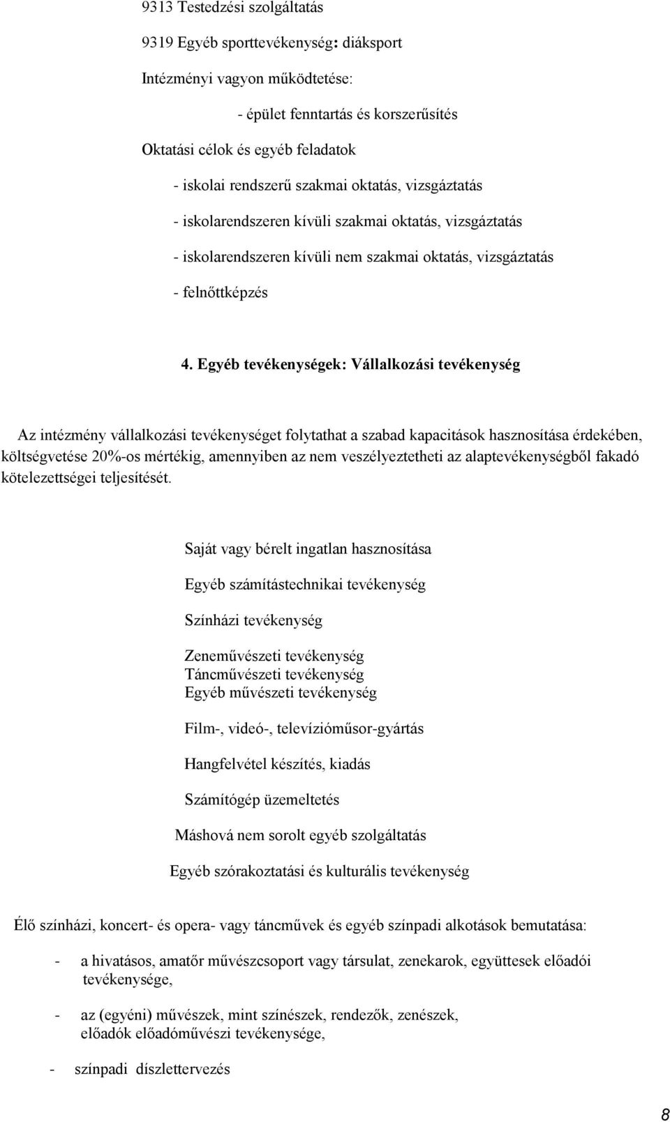 Egyéb tevékenységek: Vállalkozási tevékenység Az intézmény vállalkozási tevékenységet folytathat a szabad kapacitások hasznosítása érdekében, költségvetése 20%-os mértékig, amennyiben az nem