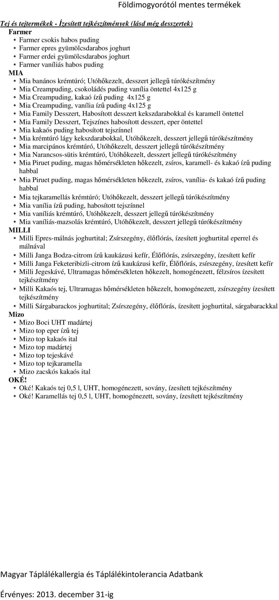 Family Desszert, Habosított desszert kekszdarabokkal és karamell öntettel Mia Family Desszert, Tejszínes habosított desszert, eper öntettel Mia kakaós puding habosított tejszínnel Mia krémtúró lágy