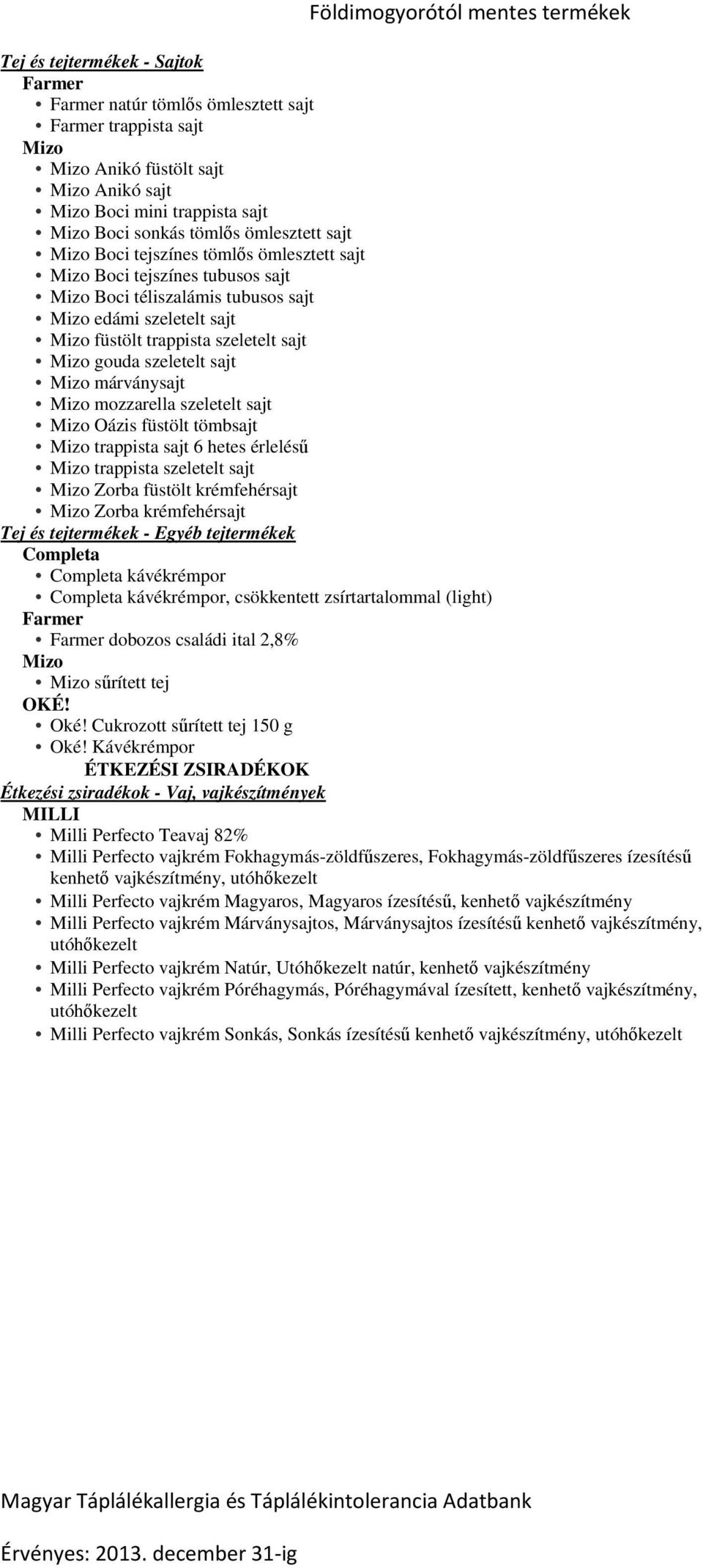 trappista sajt 6 hetes érlelésű trappista szeletelt sajt Zorba füstölt krémfehérsajt Zorba krémfehérsajt Tej és tejtermékek - Egyéb tejtermékek Completa Completa kávékrémpor Completa kávékrémpor,