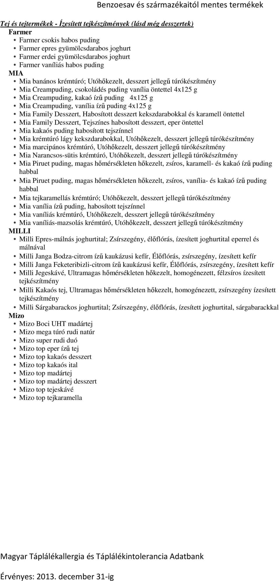 Family Desszert, Habosított desszert kekszdarabokkal és karamell öntettel Mia Family Desszert, Tejszínes habosított desszert, eper öntettel Mia kakaós puding habosított tejszínnel Mia krémtúró lágy