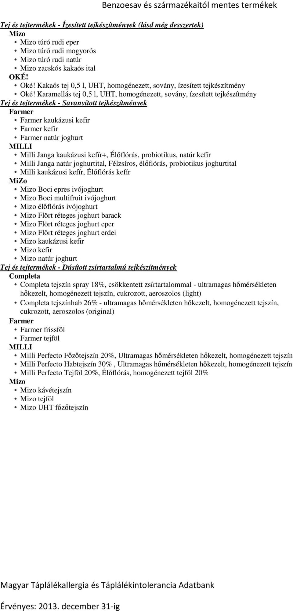 Karamellás tej 0,5 l, UHT, homogénezett, sovány, ízesített tejkészítmény Tej és tejtermékek - Savanyított tejkészítmények kaukázusi kefir kefir natúr joghurt MILLI Milli Janga kaukázusi kefír+,