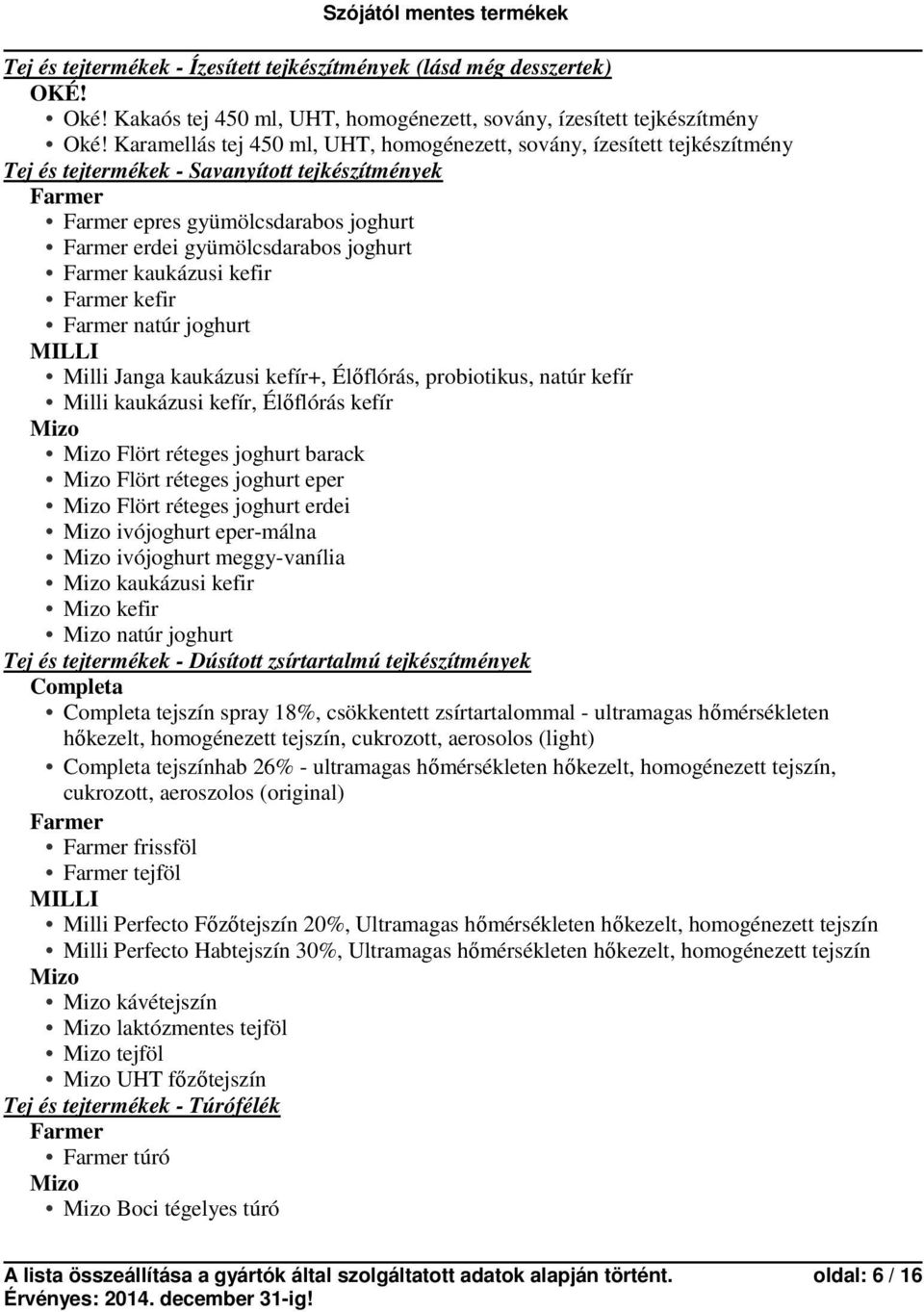 joghurt Farmer kaukázusi kefir Farmer kefir Farmer natúr joghurt MILLI Milli Janga kaukázusi kefír+, Élőflórás, probiotikus, natúr kefír Milli kaukázusi kefír, Élőflórás kefír Flört réteges joghurt