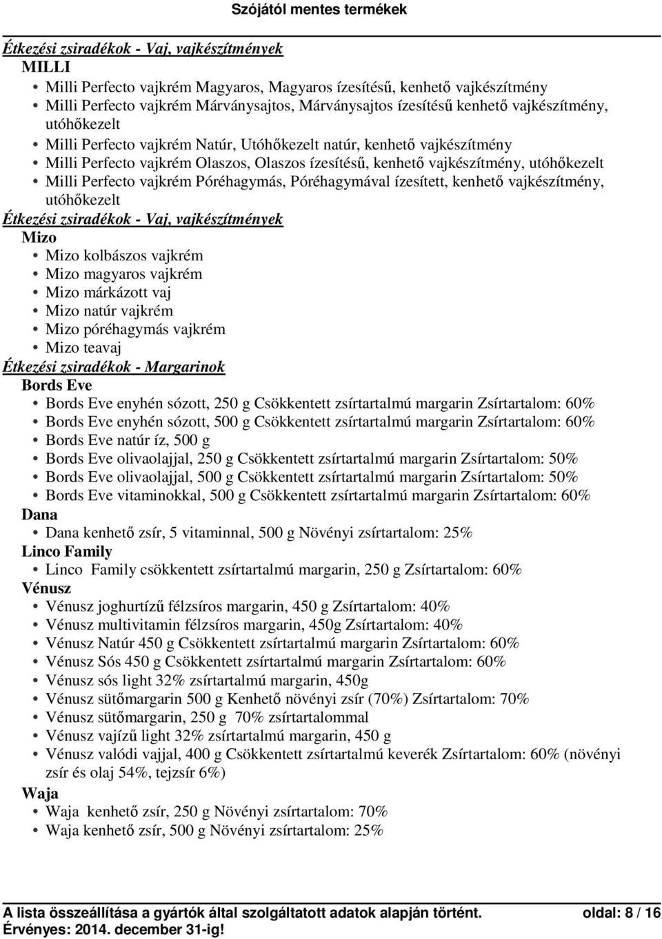 vajkrém Póréhagymás, Póréhagymával ízesített, kenhető vajkészítmény, utóhőkezelt Étkezési zsiradékok - Vaj, vajkészítmények kolbászos vajkrém magyaros vajkrém márkázott vaj natúr vajkrém póréhagymás