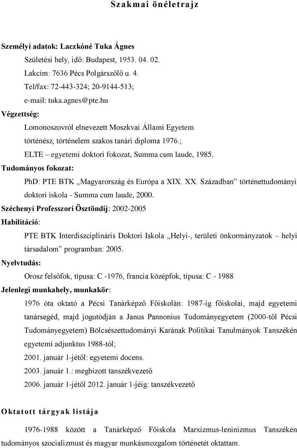 Tudományos fokozat: PhD: PTE BTK Magyarország és Európa a XIX. XX. Században történettudományi doktori iskola - Summa cum laude, 2000.