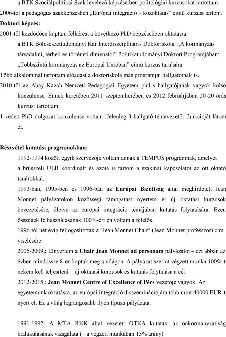 dimenziói Politikatudományi Doktori Programjában: Többszintű kormányzás az Európai Unióban című kurzus tartására Több alkalommal tartottam előadást a doktoriskola más programjai hallgatóinak is.