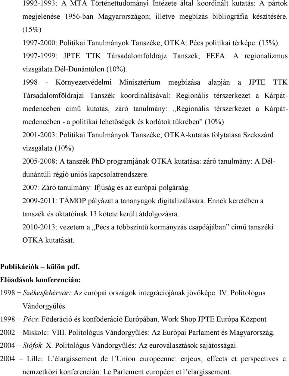 1998 - Környezetvédelmi Minisztérium megbízása alapján a JPTE TTK Társadalomföldrajzi Tanszék koordinálásával: Regionális térszerkezet a Kárpátmedencében című kutatás, záró tanulmány: Regionális