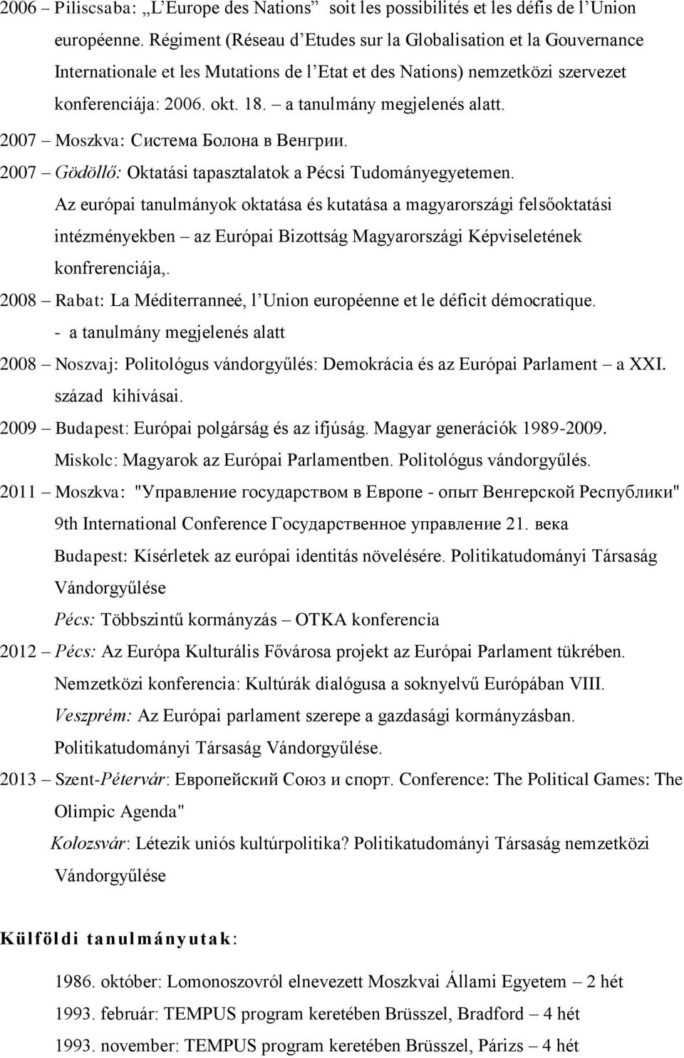 a tanulmány megjelenés alatt. 2007 Moszkva: Системa Болона в Венгрии. 2007 Gödöllő: Oktatási tapasztalatok a Pécsi Tudományegyetemen.