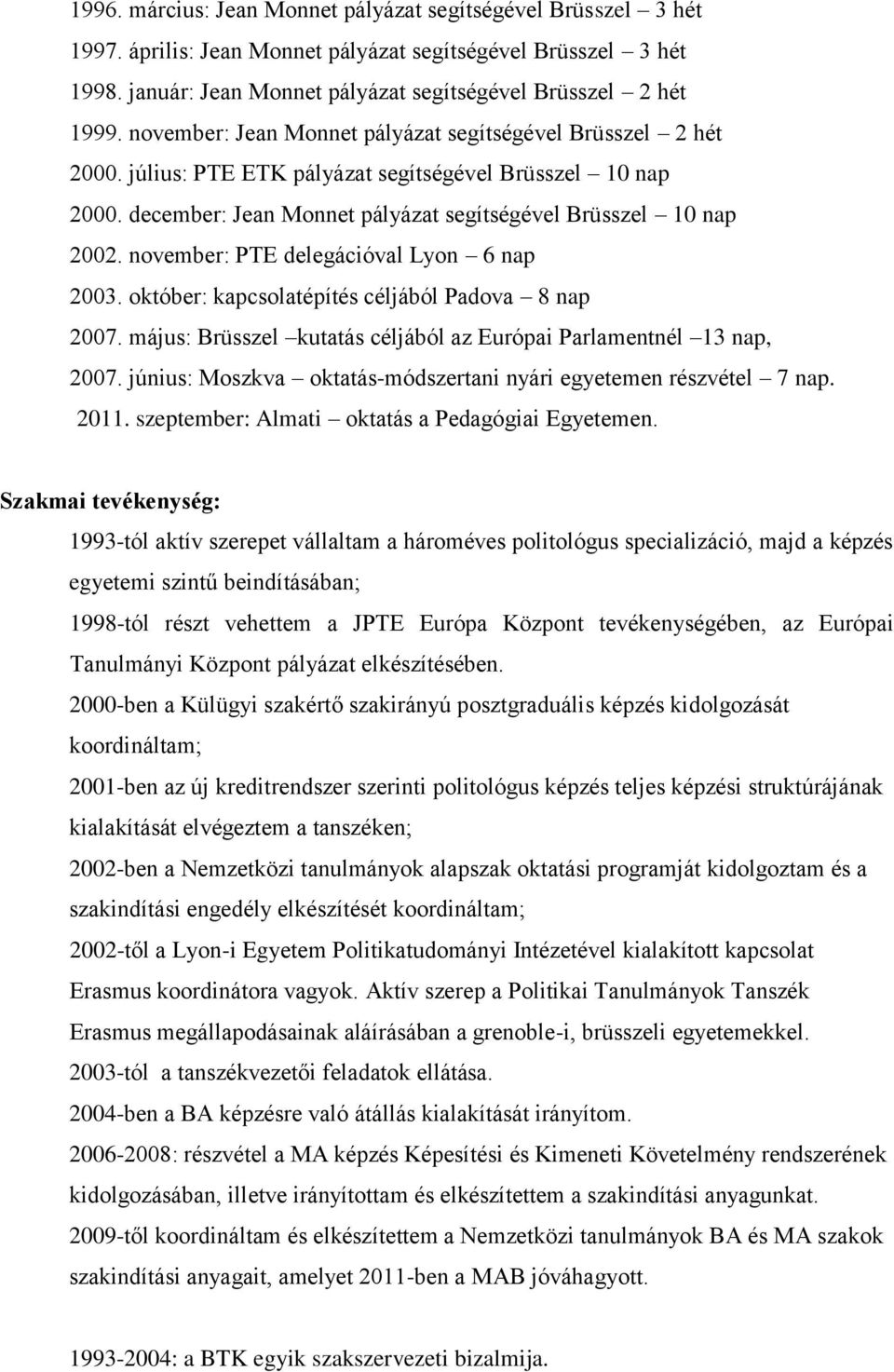 november: PTE delegációval Lyon 6 nap 2003. október: kapcsolatépítés céljából Padova 8 nap 2007. május: Brüsszel kutatás céljából az Európai Parlamentnél 13 nap, 2007.