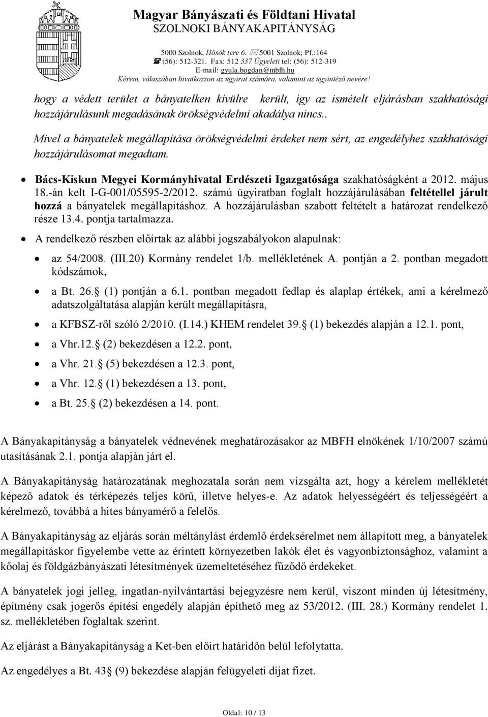 . Mivel a bányatelek megállapítása örökségvédelmi érdeket nem sért, az engedélyhez szakhatósági hozzájárulásomat megadtam.