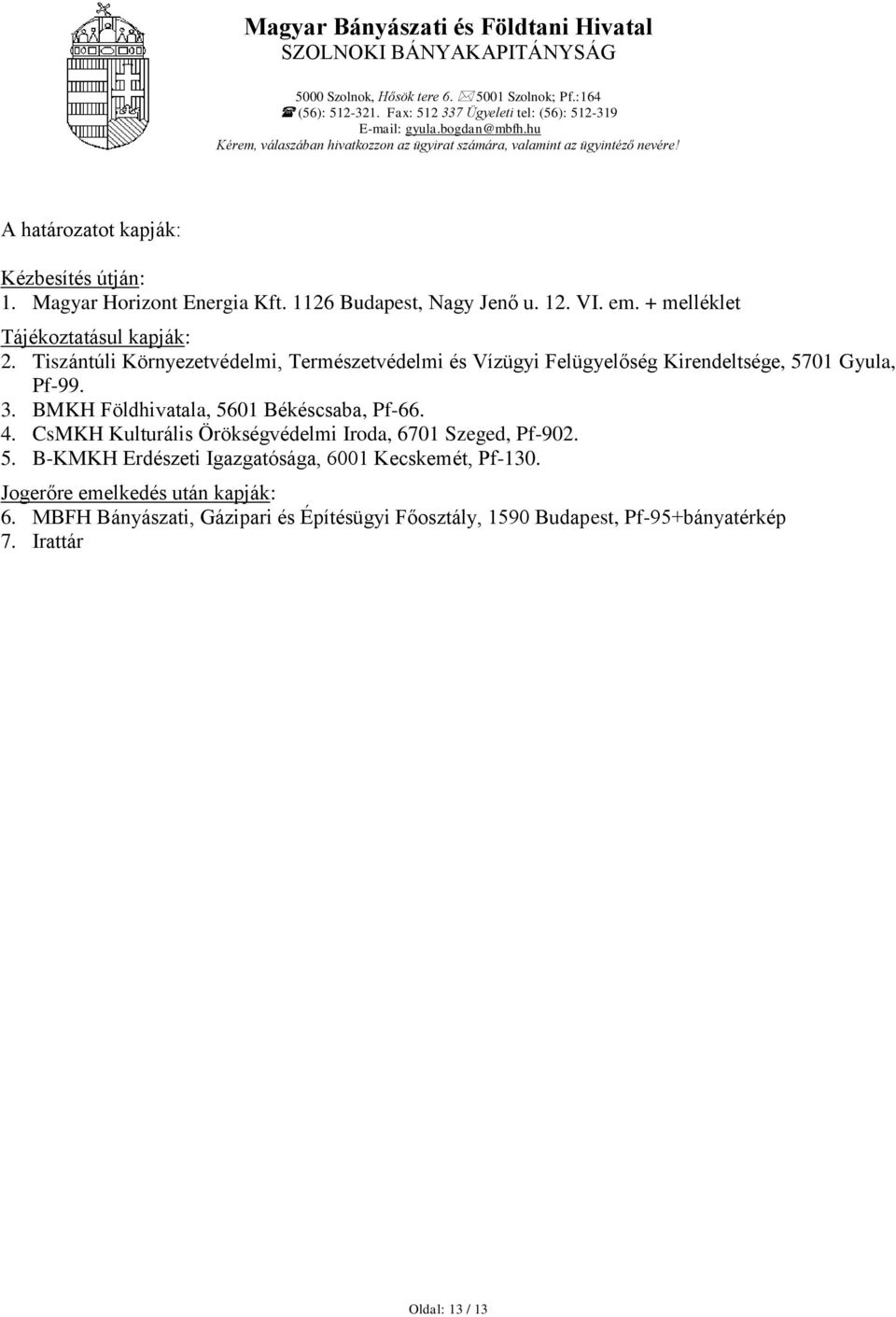 Tiszántúli Környezetvédelmi, Természetvédelmi és Vízügyi Felügyelőség Kirendeltsége, 5701 Gyula, Pf-99. 3. BMKH Földhivatala, 5601 Békéscsaba, Pf-66. 4.