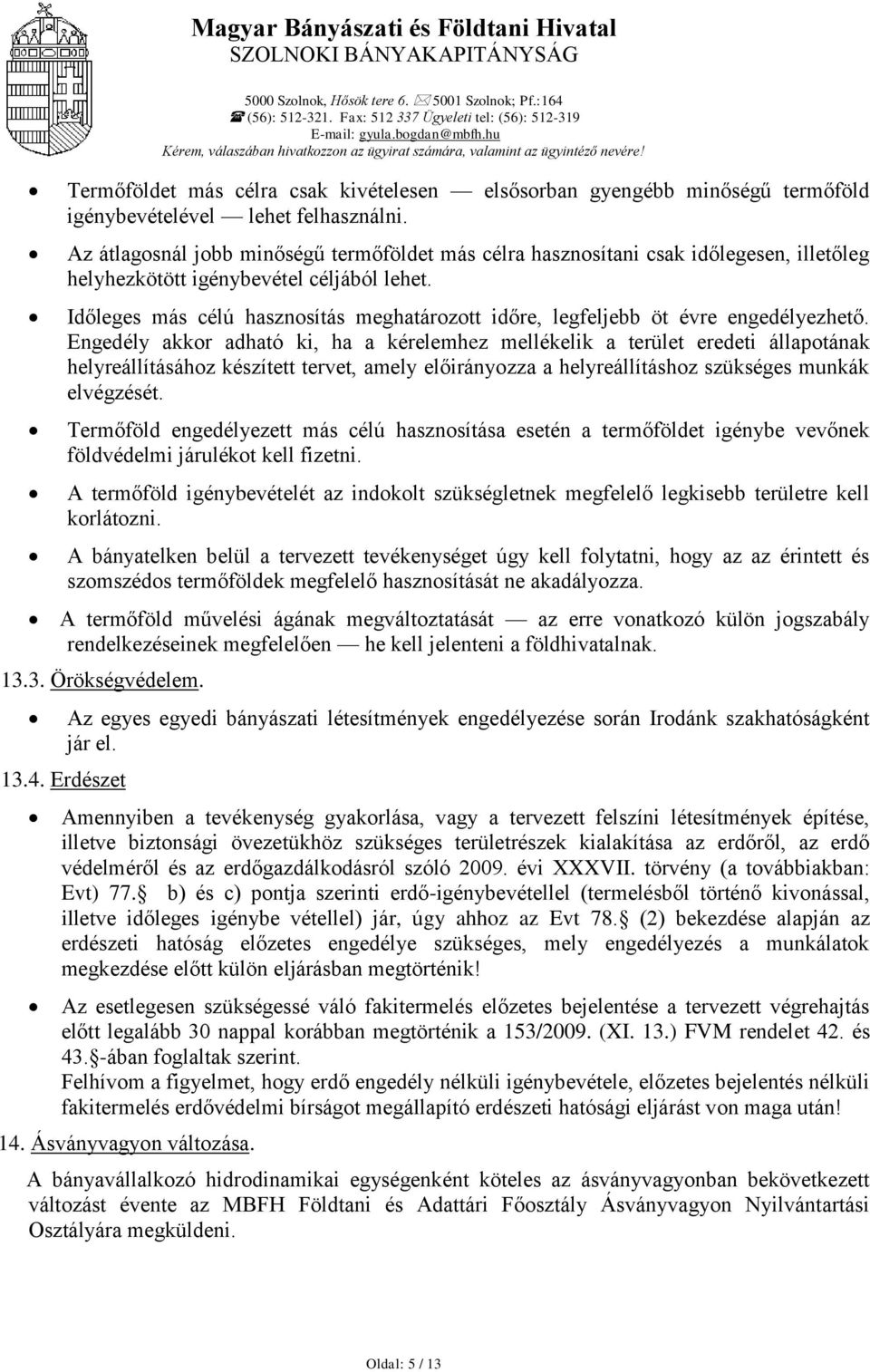 Az átlagosnál jobb minőségű termőföldet más célra hasznosítani csak időlegesen, illetőleg helyhezkötött igénybevétel céljából lehet.
