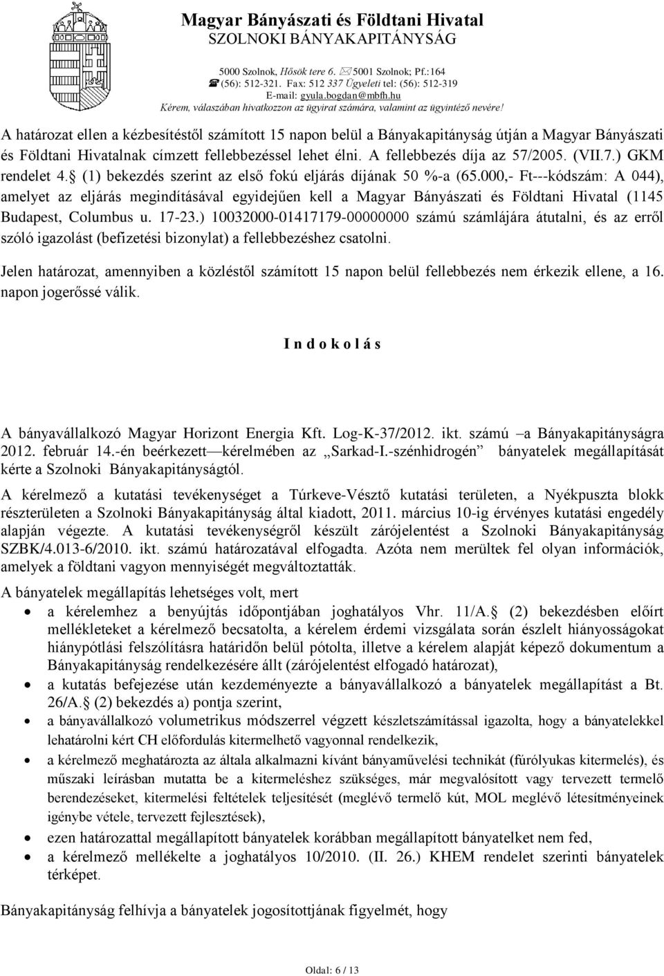 élni. A fellebbezés díja az 57/2005. (VII.7.) GKM rendelet 4. (1) bekezdés szerint az első fokú eljárás díjának 50 %-a (65.