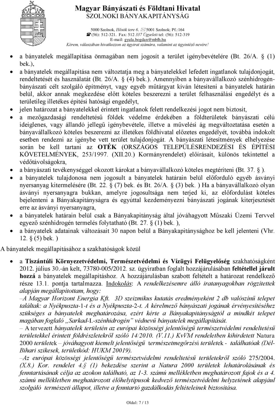 szénhidrogénbányászati célt szolgáló építményt, vagy egyéb műtárgyat kíván létesíteni a bányatelek határán belül, akkor annak megkezdése előtt köteles beszerezni a terület felhasználási engedélyt és
