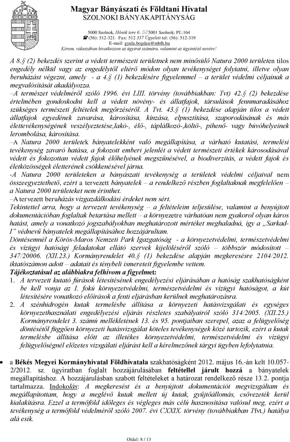 végezni, amely - a 4. (1) bekezdésére figyelemmel a terület védelmi céljainak a megvalósítását akadályozza. A természet védelméről szóló 1996. évi LIII. törvény (továbbiakban: Tvt) 42.