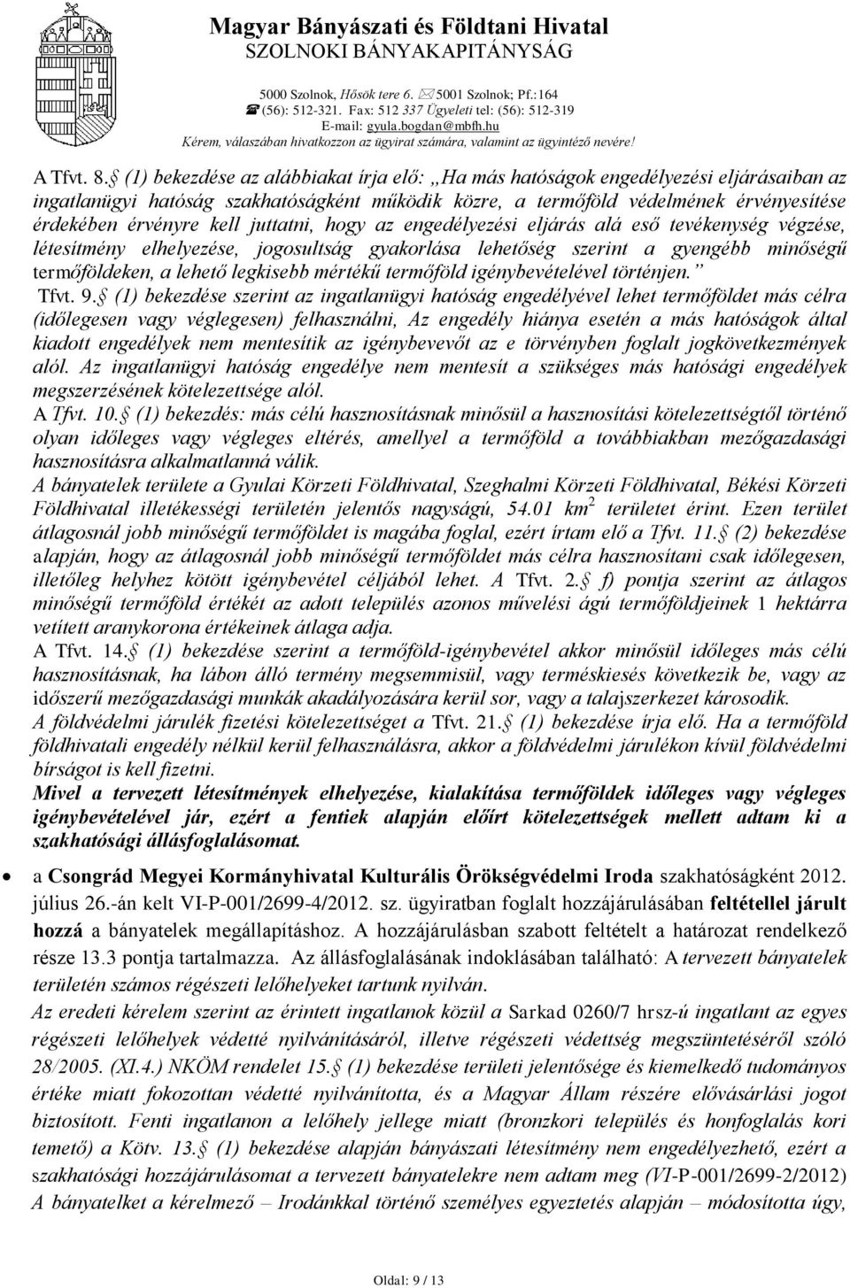 juttatni, hogy az engedélyezési eljárás alá eső tevékenység végzése, létesítmény elhelyezése, jogosultság gyakorlása lehetőség szerint a gyengébb minőségű termőföldeken, a lehető legkisebb mértékű