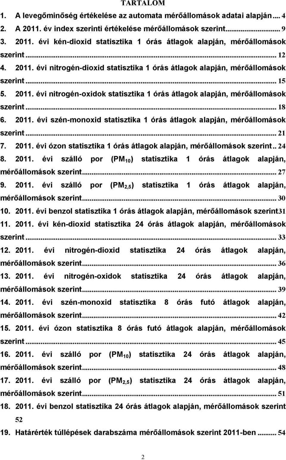 .. 21 7. 211. évi ózon statisztika 1 órás átlagok alapján, mérıállomások szerint.. 24 8. 211. évi szálló por (PM 1 ) statisztika 1 órás átlagok alapján, mérıállomások szerint... 27 9. 211. évi szálló por (PM 2,5 ) statisztika 1 órás átlagok alapján, mérıállomások szerint.