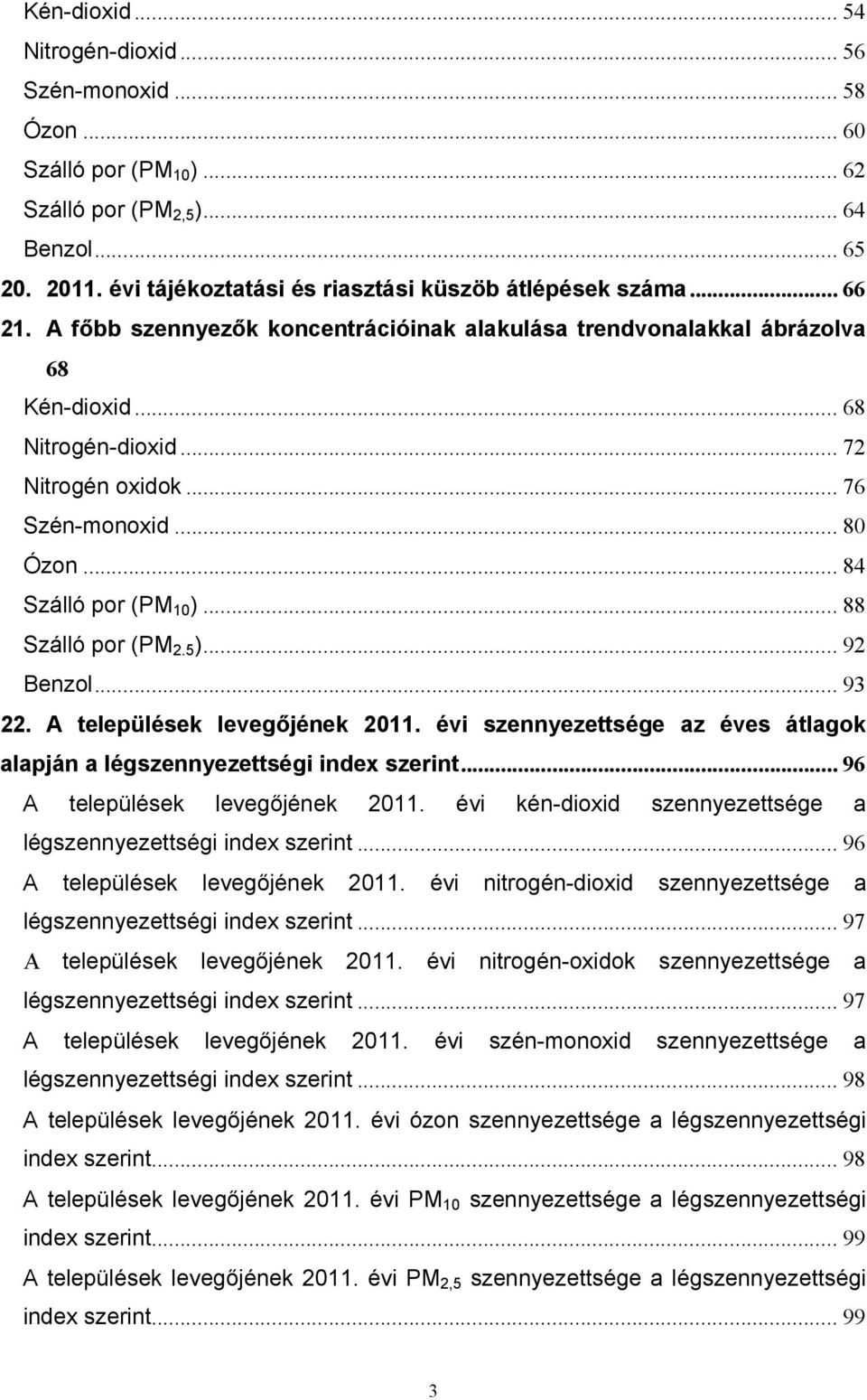 .. 88 Szálló por (PM 2.5 )... 92 Benzol... 93 22. A települések levegıjének 211. évi szennyezettsége az éves átlagok alapján a légszennyezettségi index szerint... 96 A települések levegıjének 211.