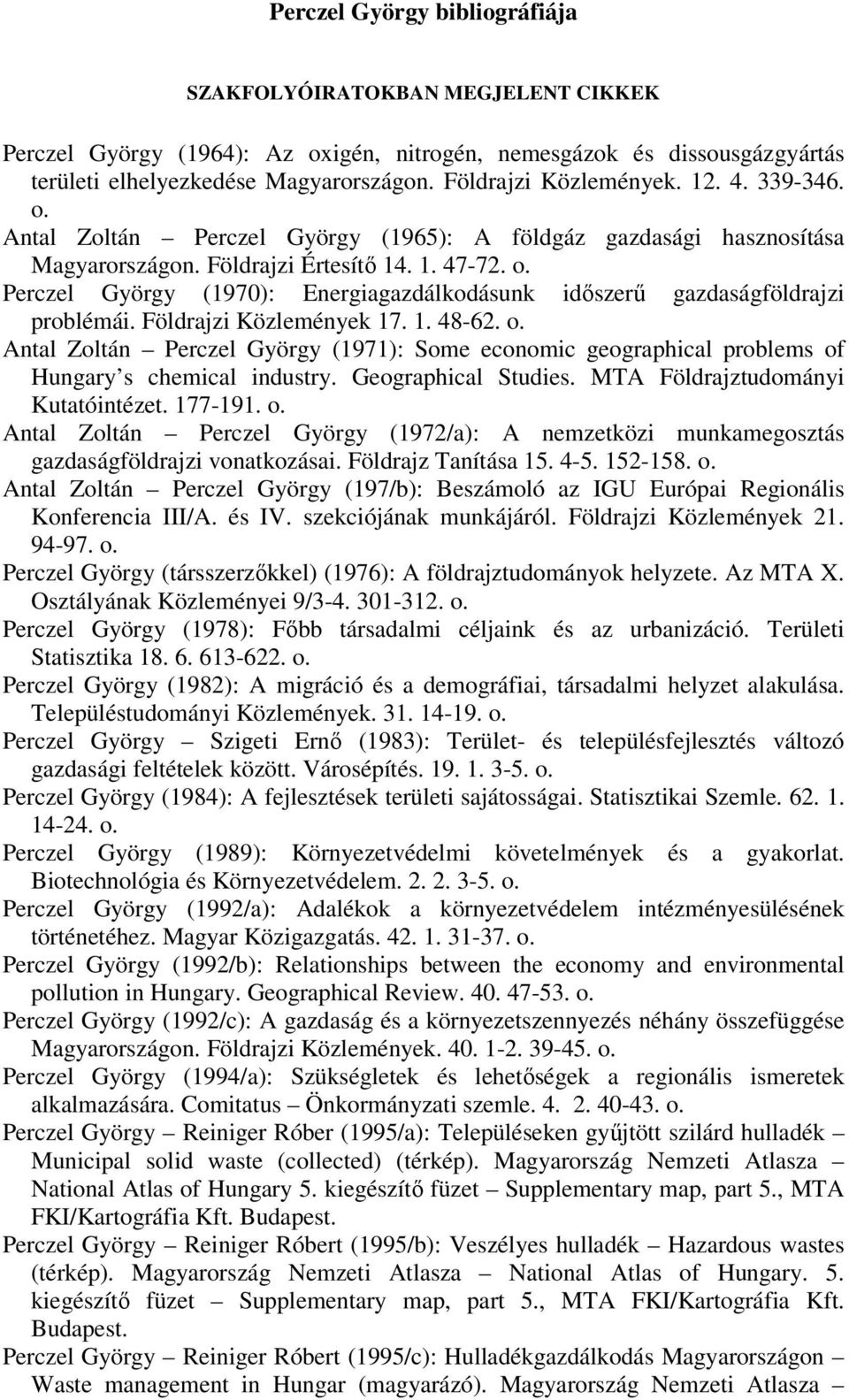 Földrajzi Közlemények 17. 1. 48-62. o. Antal Zoltán Perczel György (1971): Some economic geographical problems of Hungary s chemical industry. Geographical Studies.