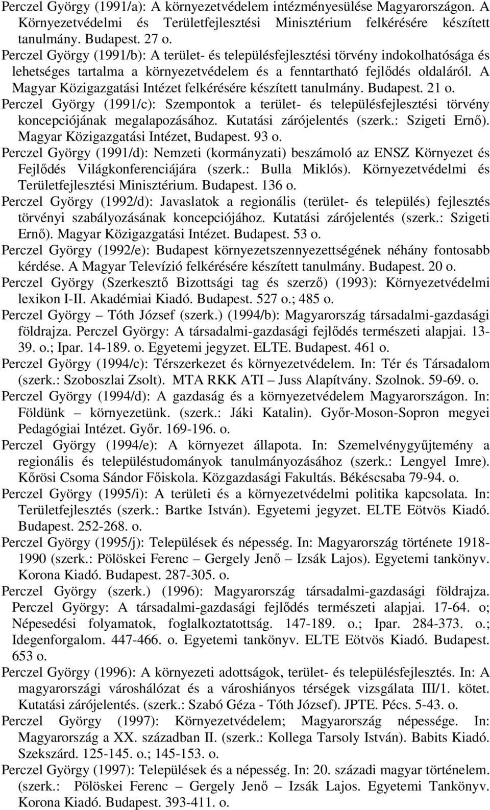 A Magyar Közigazgatási Intézet felkérésére készített tanulmány. 21 o. Perczel György (1991/c): Szempontok a terület- és településfejlesztési törvény koncepciójának megalapozásához.