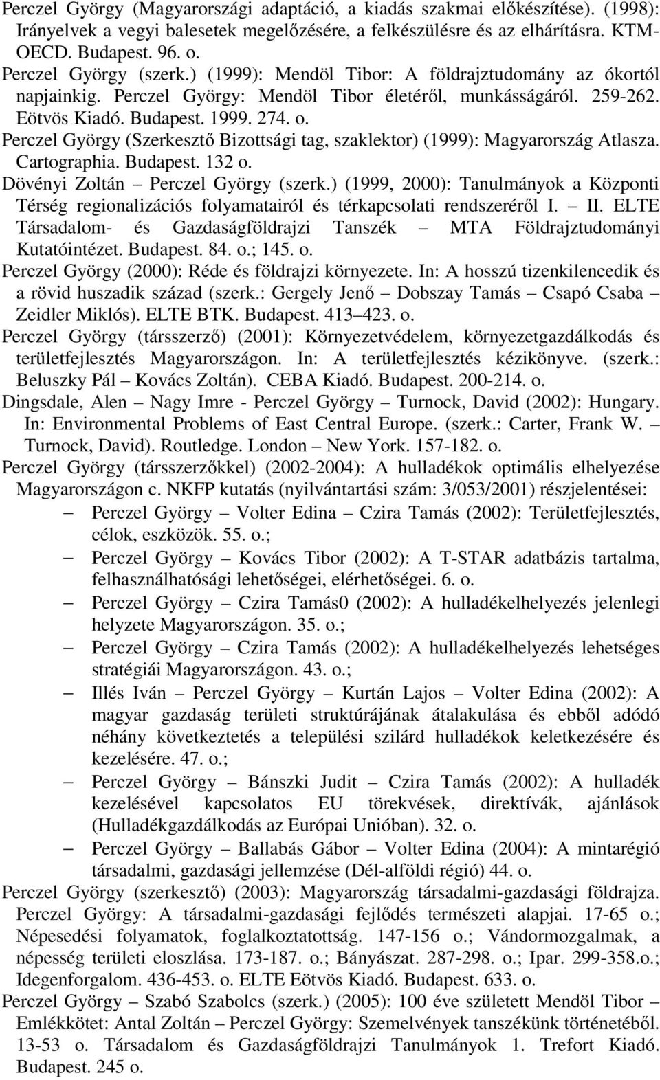 Perczel György (Szerkesztő Bizottsági tag, szaklektor) (1999): Magyarország Atlasza. Cartographia. 132 o. Dövényi Zoltán Perczel György (szerk.