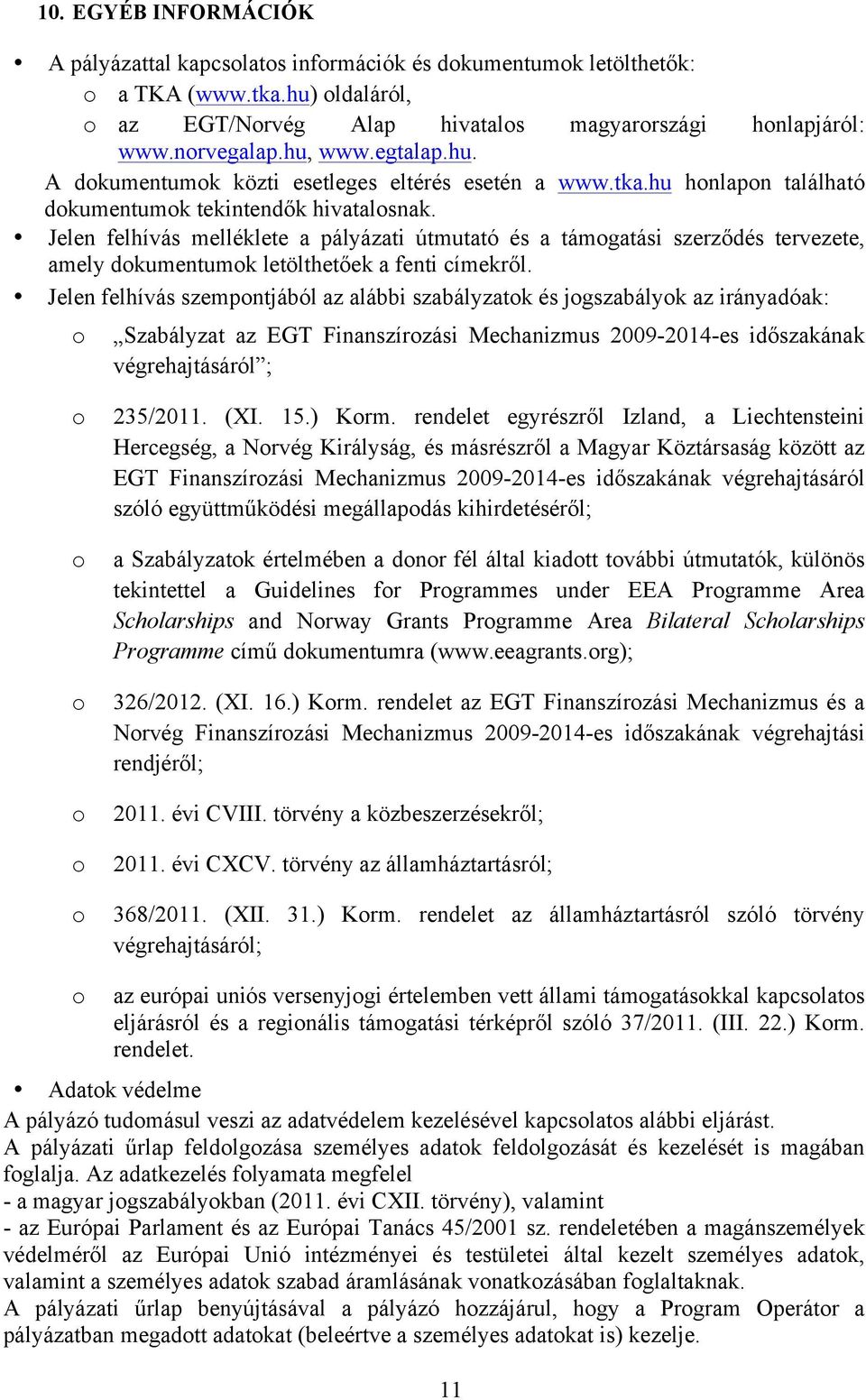 Jelen felhívás szempntjából az alábbi szabályzatk és jgszabályk az irányadóak: Szabályzat az EGT Finanszírzási Mechanizmus 2009-2014-es időszakának végrehajtásáról ; 235/2011. (XI. 15.) Krm.