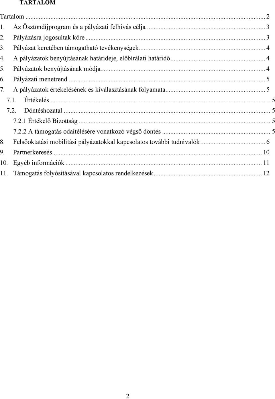 A pályázatk értékelésének és kiválasztásának flyamata... 5 7.1. Értékelés... 5 7.2. Döntéshzatal... 5 7.2.1 Értékelő Bizttság... 5 7.2.2 A támgatás daítélésére vnatkzó végső döntés.