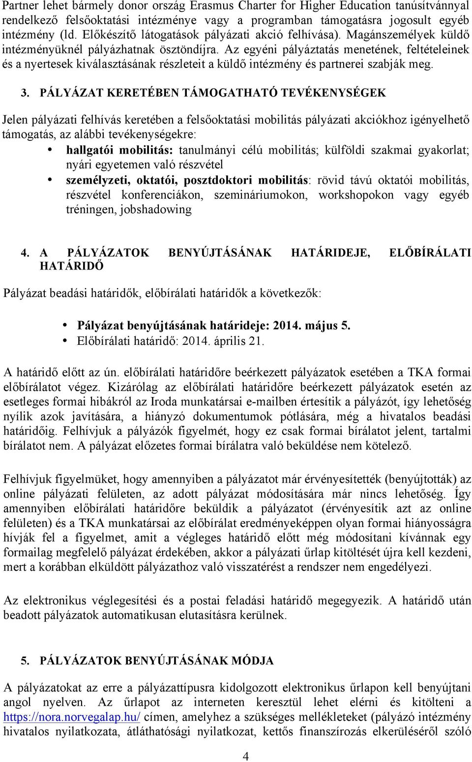 Az egyéni pályáztatás menetének, feltételeinek és a nyertesek kiválasztásának részleteit a küldő intézmény és partnerei szabják meg. 3.