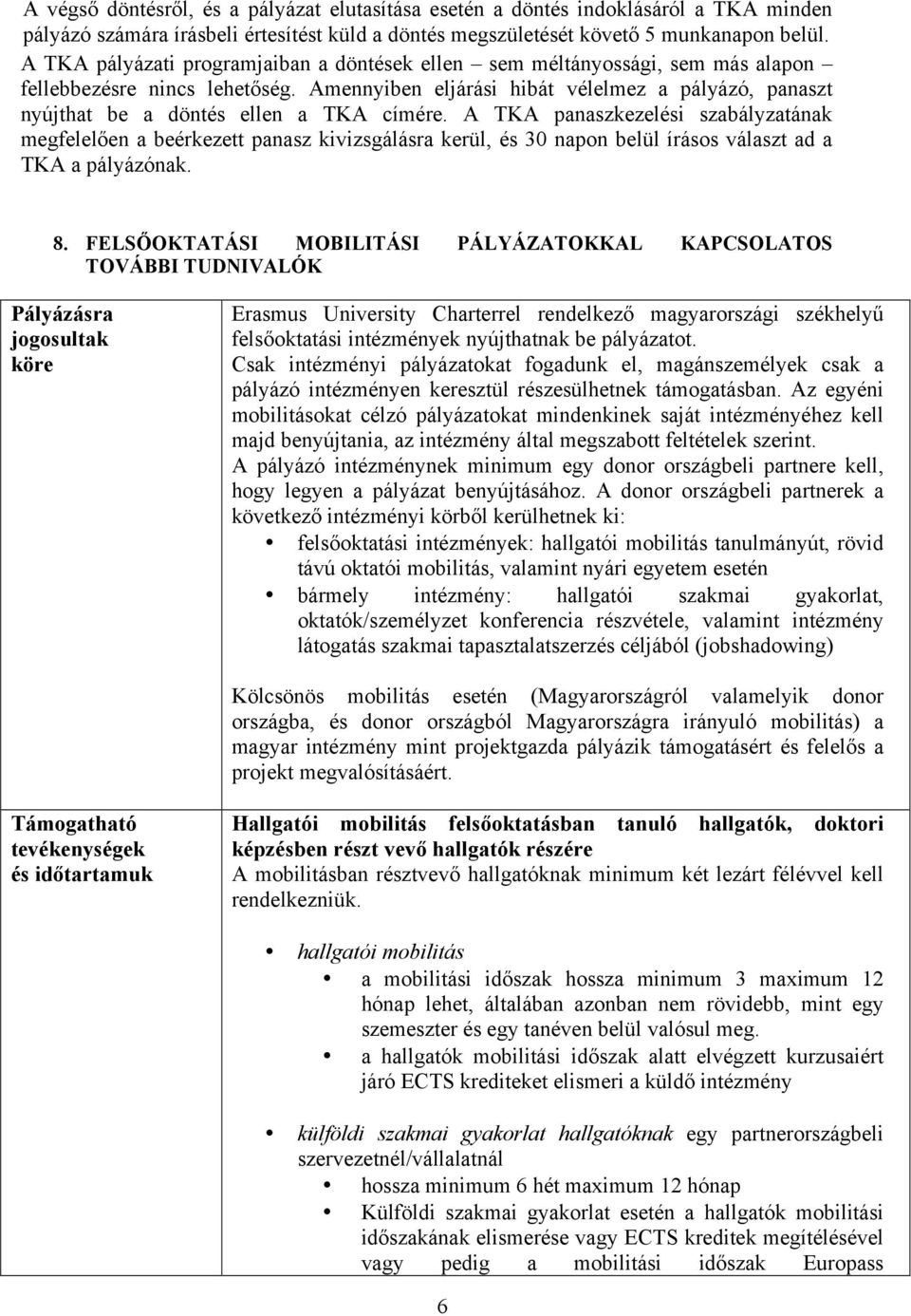Amennyiben eljárási hibát vélelmez a pályázó, panaszt nyújthat be a döntés ellen a TKA címére.