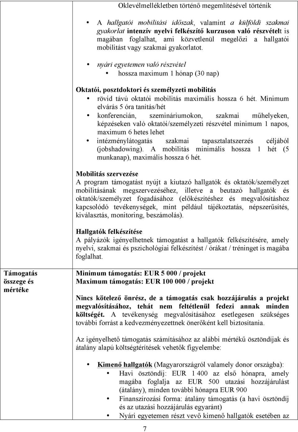 nyári egyetemen való részvétel hssza maximum 1 hónap (30 nap) Oktatói, psztdktri és személyzeti mbilitás rövid távú ktatói mbilitás maximális hssza 6 hét.