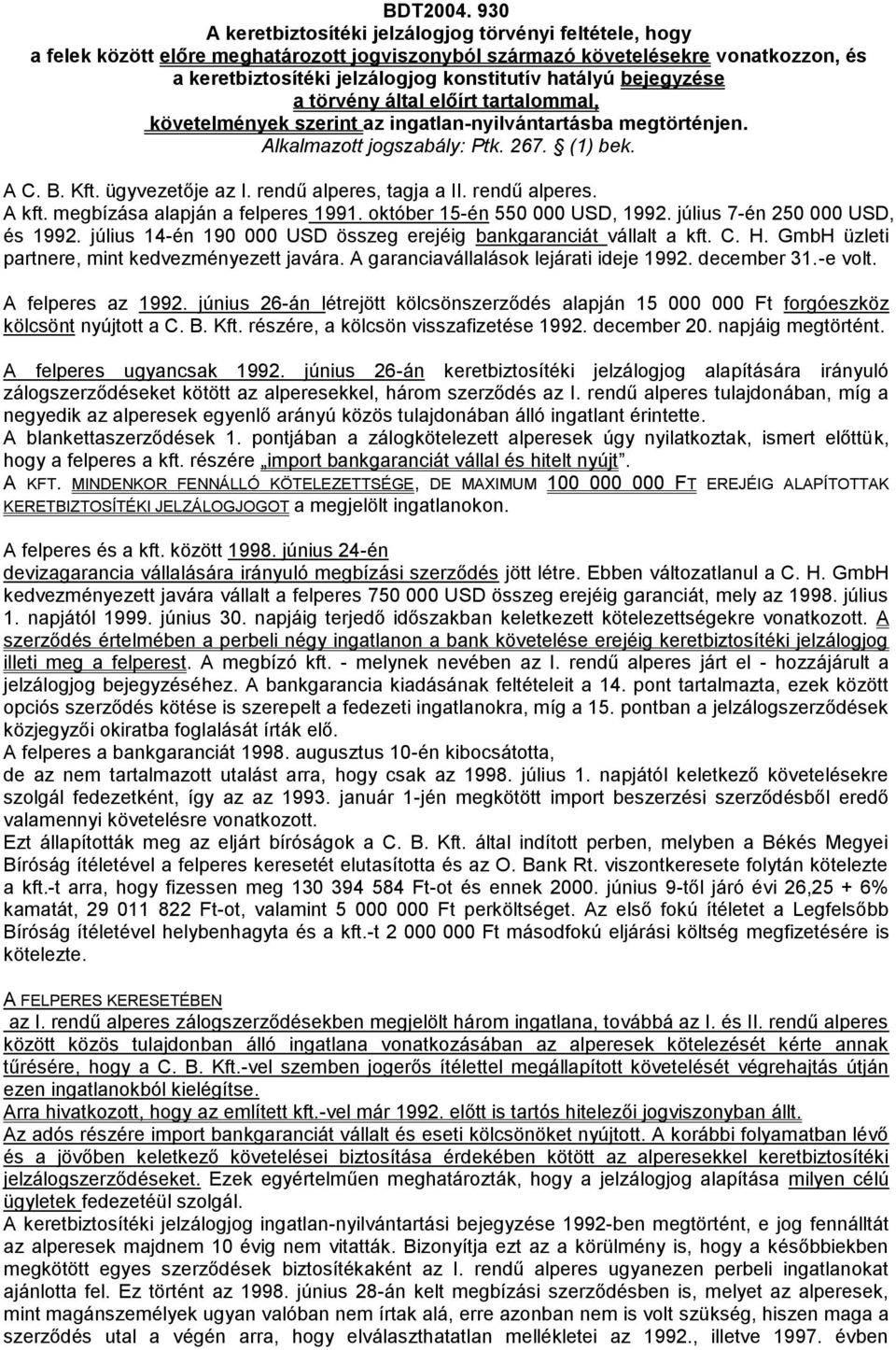 bejegyzése a törvény által előírt tartalommal, követelmények szerint az ingatlan-nyilvántartásba megtörténjen. Alkalmazott jogszabály: Ptk. 267. (1) bek. A C. B. Kft. ügyvezetője az I.