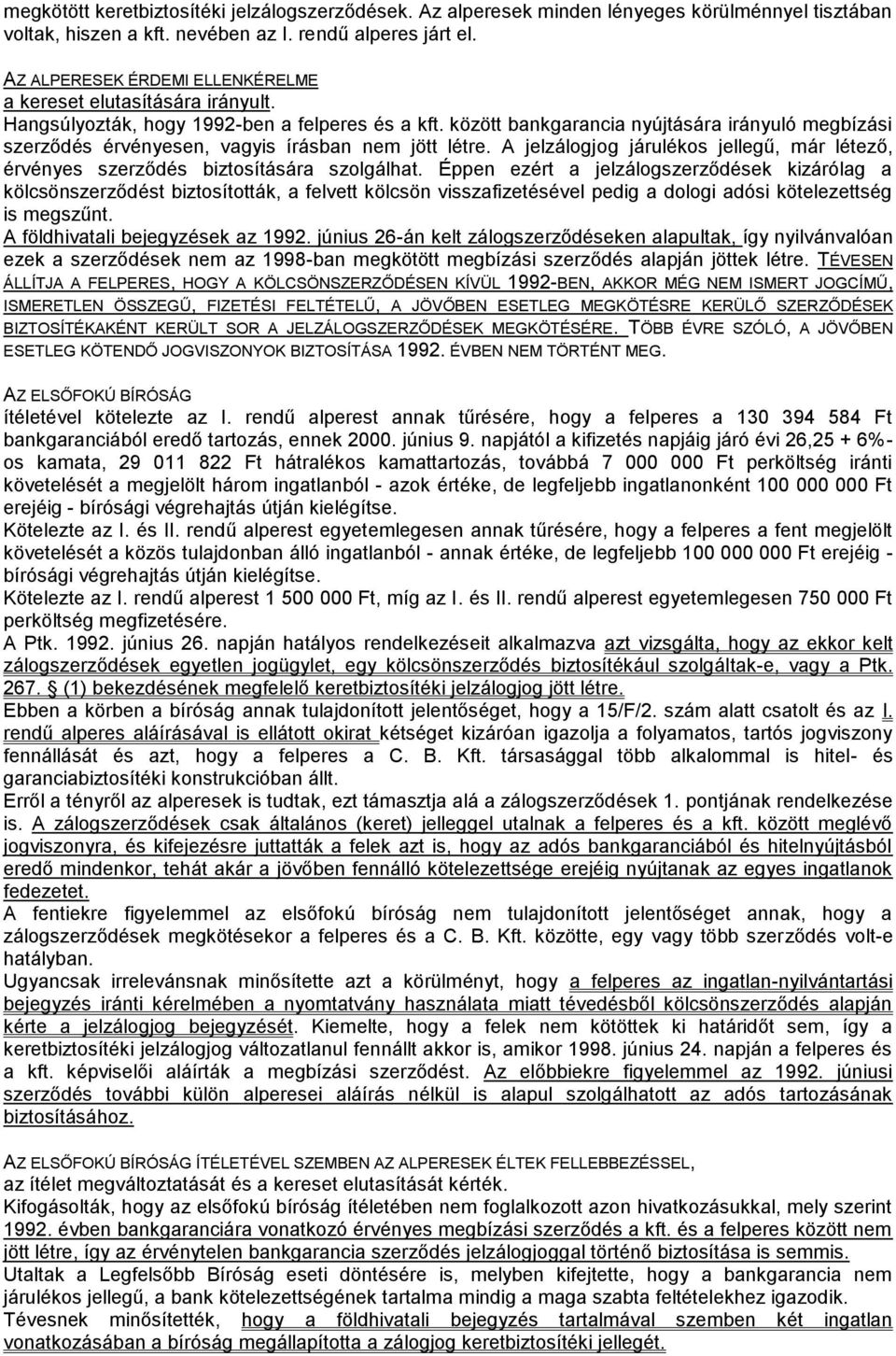 között bankgarancia nyújtására irányuló megbízási szerződés érvényesen, vagyis írásban nem jött létre. A jelzálogjog járulékos jellegű, már létező, érvényes szerződés biztosítására szolgálhat.