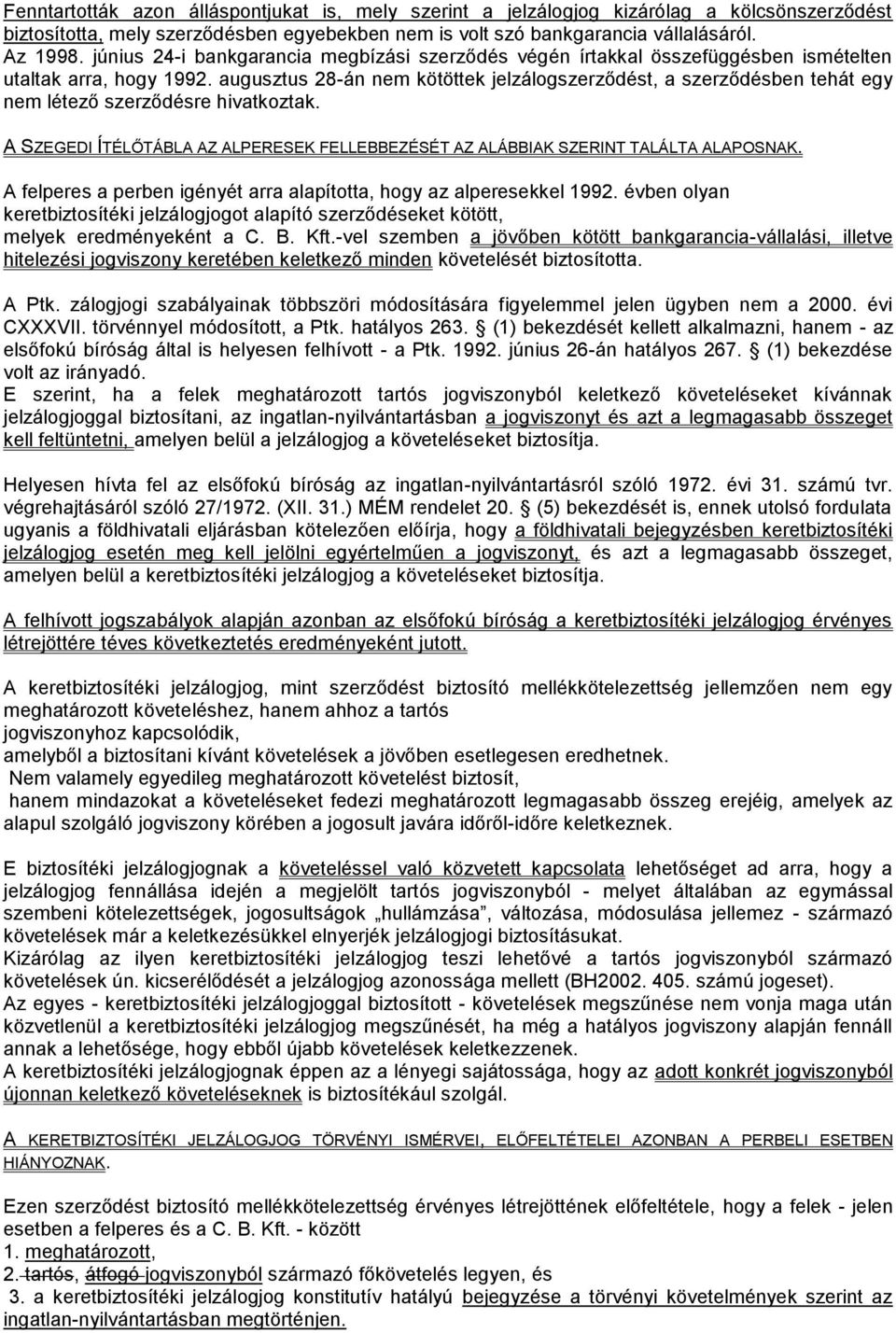 augusztus 28-án nem kötöttek jelzálogszerződést, a szerződésben tehát egy nem létező szerződésre hivatkoztak. A SZEGEDI ÍTÉLŐTÁBLA AZ ALPERESEK FELLEBBEZÉSÉT AZ ALÁBBIAK SZERINT TALÁLTA ALAPOSNAK.