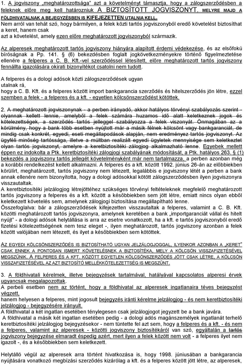 Nem arról van tehát szó, hogy bármilyen, a felek közti tartós jogviszonyból eredő követelést biztosíthat a keret, hanem csak azt a követelést, amely ezen előre meghatározott jogviszonyból származik.