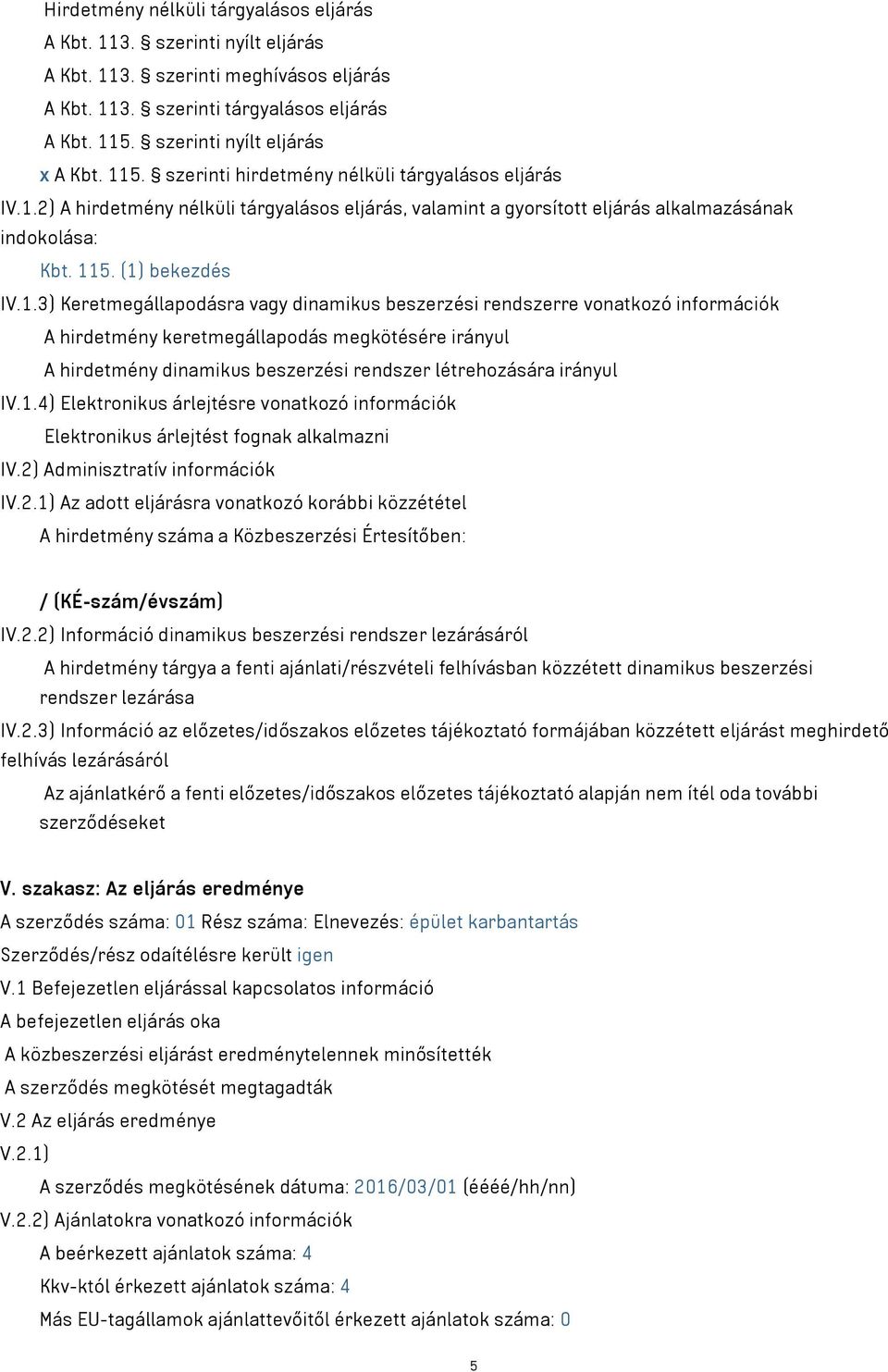 Keretmegállapodásra vagy dinamikus beszerzési rendszerre vonatkozó információk A hirdetmény keretmegállapodás megkötésére irányul A hirdetmény dinamikus beszerzési rendszer létrehozására irányul IV.1.