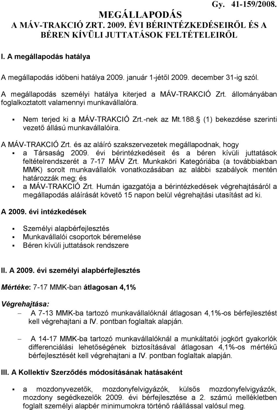 -nek az Mt.188. (1) bekezdése szerinti vezető állású munkavállalóira. A MÁV-TRAKCIÓ Zrt. és az aláíró szakszervezetek megállapodnak, hogy a Társaság 2009.