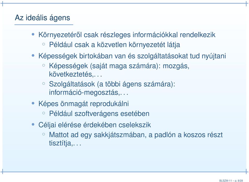 látja Képességek birtokában van és szolgáltatásokat tud nyújtani Képességek (saját maga számára): mozgás,