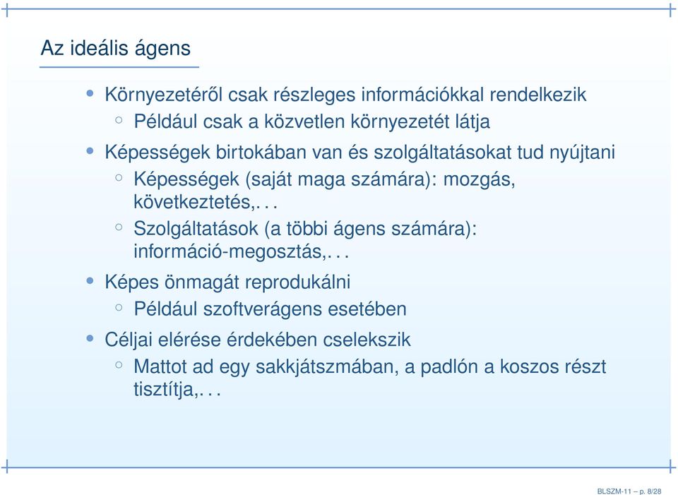 látja Képességek birtokában van és szolgáltatásokat tud nyújtani Képességek (saját maga számára): mozgás,